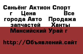 Саньёнг Актион Спорт 2008 г. › Цена ­ 200 000 - Все города Авто » Продажа запчастей   . Ханты-Мансийский,Урай г.